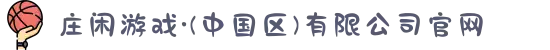 庄闲游戏·(中国区)有限公司官网
